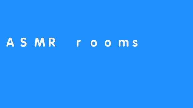 ASMR rooms